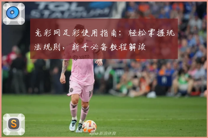 竞彩网足彩使用指南:轻松掌握玩法规则,新手必备教程解读