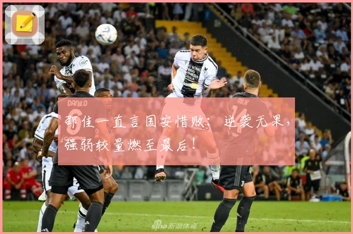 邵佳一直言国安惜败：逆袭无果，强弱较量燃至最后！