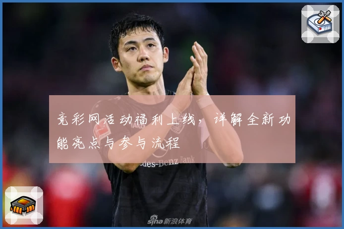 竞彩网活动福利上线，详解全新功能亮点与参与流程