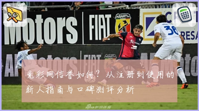 竞彩网信誉如何？从注册到使用的新人指南与口碑测评分析