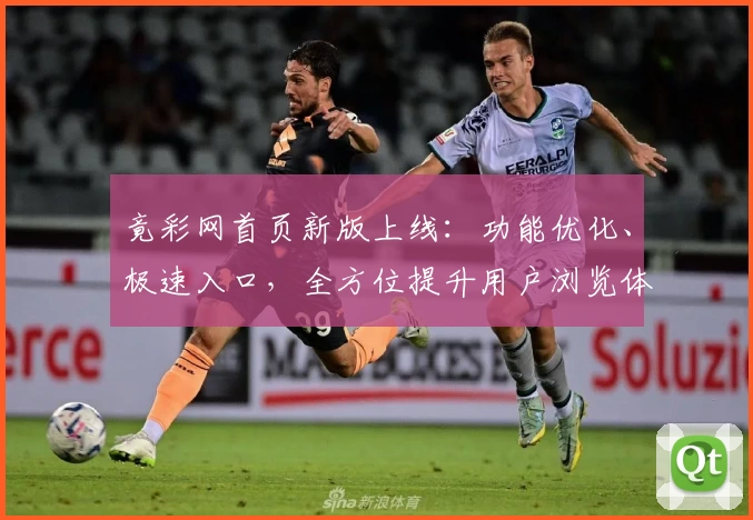 竟彩网首页新版上线:功能优化、极速入口,全方位提升用户浏览体验