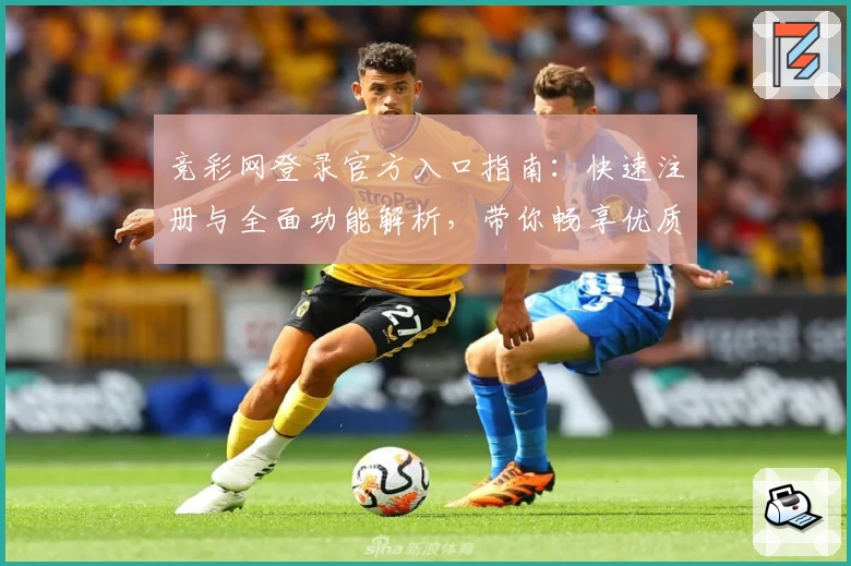 竞彩网登录官方入口指南：快速注册与全面功能解析，带你畅享优质竞技体验