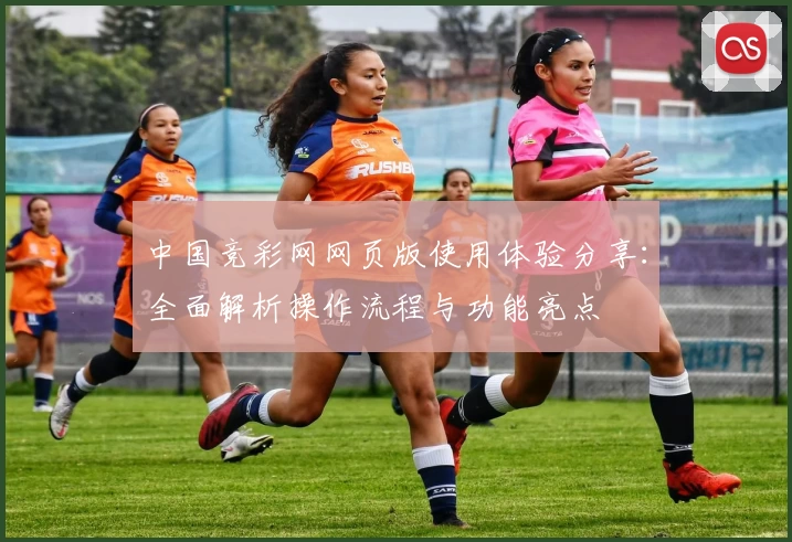 中国竞彩网网页版使用体验分享：全面解析操作流程与功能亮点