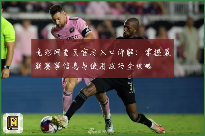竞彩网首页官方入口详解：掌握最新赛事信息与使用技巧全攻略