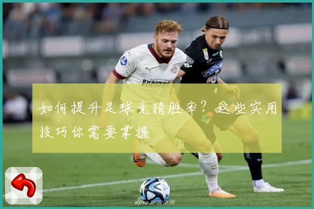 如何提升足球竞猜胜率?这些实用技巧你需要掌握